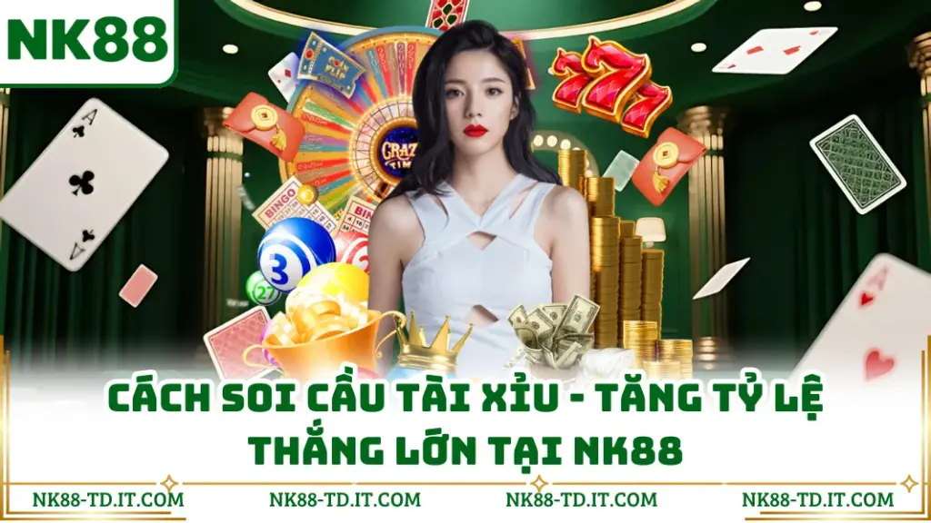 Cách Soi Cầu Tài Xỉu - Tăng Tỷ Lệ Thắng Lớn Tại NK88