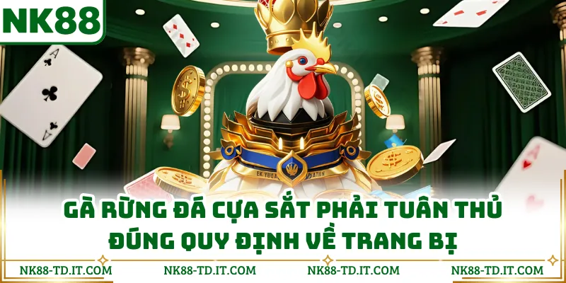 Gà Rừng Đá Cựa Sắt Phải Tuân Thủ Đúng Quy Định Về Trang Bị