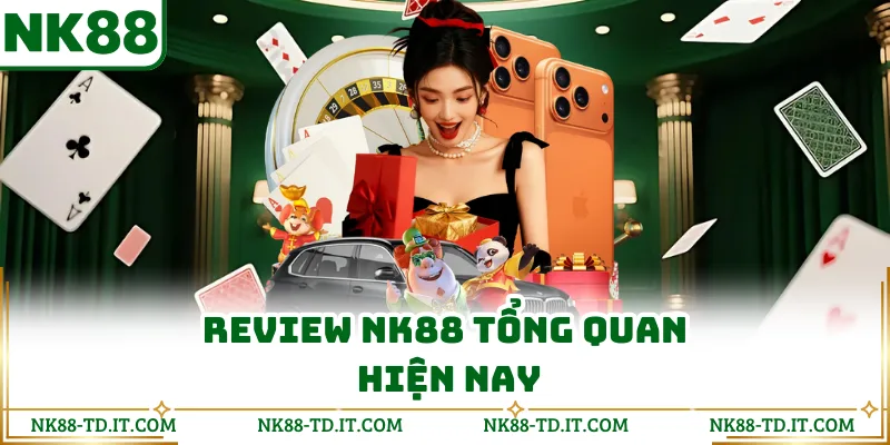 Review NK88 Tổng Quan Hiện Nay
