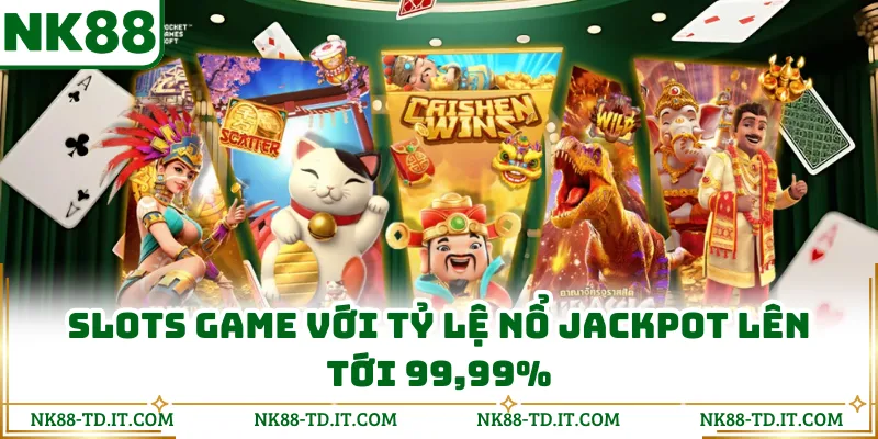 Slots Game Với Tỷ Lệ Nổ Jackpot Lên Tới 99,99%
