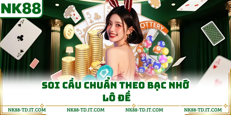 Soi Cầu Chuẩn Theo Bạc Nhớ Lô Đề