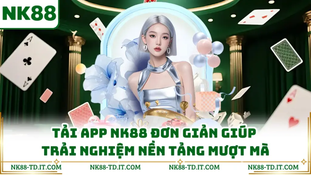 Tải App NK88 Đơn Giản Giúp Trải Nghiệm Nền Tảng Mượt Mà