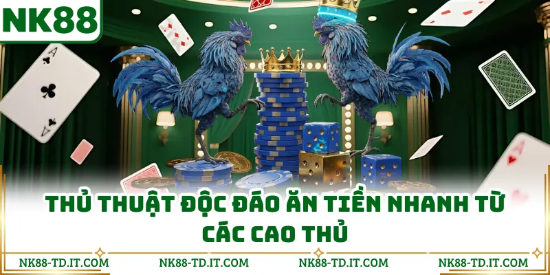Thủ Thuật Độc Đáo Ăn Tiền Nhanh Từ Các Cao Thủ